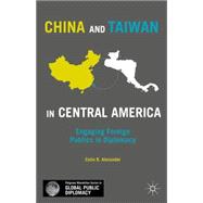 China and Taiwan in Central America Engaging Foreign Publics in Diplomacy