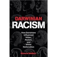 Darwinian Racism: How Darwinism Influenced Hitler, Nazism, and White Nationalism