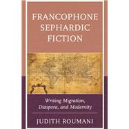 Francophone Sephardic Fiction Writing Migration, Diaspora, and Modernity