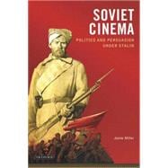 Soviet Cinema Politics and Persuasion Under Stalin