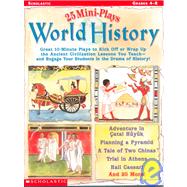 25 Mini-Plays: World History Great 10-Minute Plays to Kick-Off or Wrap Up the Ancient Civilization Lessons You Teach?and Engage Kids in the Drama of History!