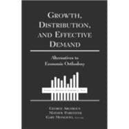 Growth, Distribution and Effective Demand: Alternatives to Economic Orthodoxy: Alternatives to Economic Orthodoxy