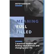 Meaningfullfilled 7 practical answers for finding what matters and changing your life