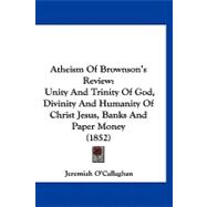 Atheism of Brownson's Review : Unity and Trinity of God, Divinity and Humanity of Christ Jesus, Banks and Paper Money (1852)