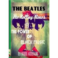 The Beatles ,the Rolling Stones & the Power of Black Music