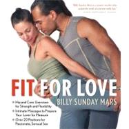 Fit for Love : Hip and Core Exercises for Strength and Flexibility, Intimate Massages to Prepare Your Lover for Pleasure, and over 20 Positions for Passionate, Sensual Sex