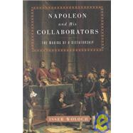 Napoleon and His Collaborators The Making of a Dictatorship