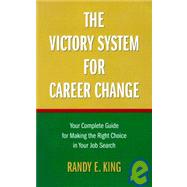 The Victory System for Career Change: Your Complete Guide for Making the Right Choice in Your Job Search