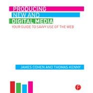 Producing New and Digital Media: Your Guide to Savvy Use of the Web