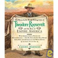The Remarkable Rough-Riding Life of Theodore Roosevelt and the Rise of Empire America Wild America Gets a Protector; Panama's Canal; The Big Stick & the Bull Moose; Kids, Pets, and Spitballs in the White House; and Much, Much More