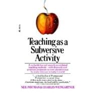 Teaching As a Subversive Activity A No-Holds-Barred Assault on Outdated Teaching Methods-with Dramatic and Practical Proposals on How Education Can Be Made Relevant to Today's World