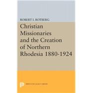 Christian Missionaries and the Creation of Northern Rhodesia, 1880-1924