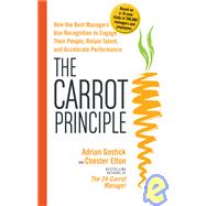 The Carrot Principle; How the Best Managers Use Recognition to Engage Their People, Retain Talent, and Accelerate Performance