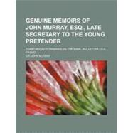 Genuine Memoirs of John Murray, Esq., Late Secretary to the Young Pretender