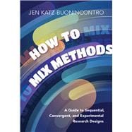 How to Mix Methods A Guide to Sequential, Convergent, and Experimental Research Designs
