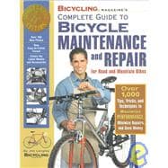 Bicycling Magazine's Complete Guide to Bicycle Maintenance and Repair Over 1,000 Tips, Tricks, and Techniques to Maximize Performance, Minimize Repairs, and Save Money