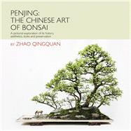 Penjing: The Chinese Art of Bonsai A Pictorial Exploration of Its History, Aesthetics, Styles and Preservation