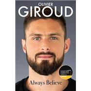 Always Believe The Autobiography of Olivier Giroud