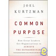 Common Purpose How Great Leaders Get Organizations to Achieve the Extraordinary