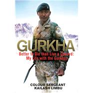 Gurkha Better to Die than Live a Coward: My Life in the Gurkhas