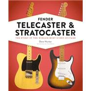 Fender Telecaster and Stratocaster The Story of the World's Most Iconic Guitars