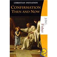 Confirmation Then and Now Christian Initiation