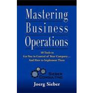 Mastering business Operations : 10 Tools to Get You in Control of Your Company and How to Implement Them