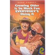 Growing Older Is So Much Fun Everybody's Doing It