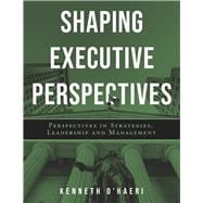 Shaping Executive Perspectives Perspectives in Strategies, Leadership and Management