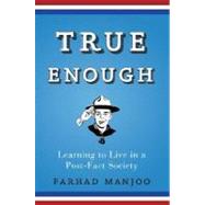 True Enough : Learning to Live in a Post-Fact Society