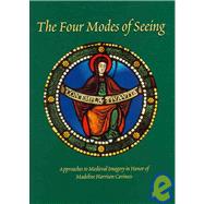 The Four Modes of Seeing: Approaches to Medieval Imagery in Honor of Madeline Harrison Caviness