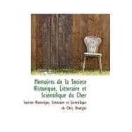 Memoires De La Societe Historique, Litteraire Et Scientifique Du Cher
