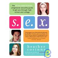 S.E.X.: The All-You-Need-to-Know Progressive Sexuality Guide to Get You Through High School and College