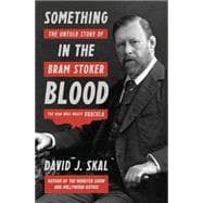 Something in the Blood The Untold Story of Bram Stoker, the Man Who Wrote Dracula