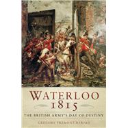 Waterloo 1815 The British Army's Day of Destiny