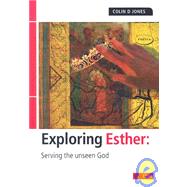 Exploring Esther : Serving the Unseen God