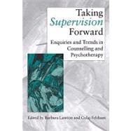 Taking Supervision Forward : Enquiries and Trends in Counselling and Psychotherapy