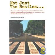 Not Just the Beatles : The Autobiography of Sid Bernstein