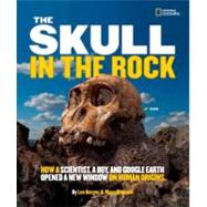 The Skull in the Rock How a Scientist, a Boy, and Google Earth Opened a New Window on Human Origins