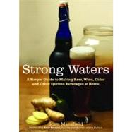 Strong Waters A Simple Guide to Making Beer, Wine, Cider and Other Spirited Beverages at Home
