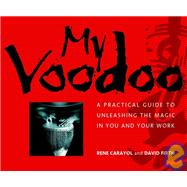 My Voodoo : A Practical Guide to Unleashing the Magic in You and Your Work