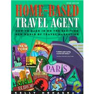 Home-Based Travel Agent : How to Cash in on the Exciting New World of Travel Marketing