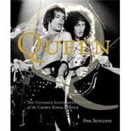 Queen: The Ultimate Illustrated History of the Crown Kings of Rock