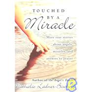 Touched by a Miracle : More True Stories about Angels, Miracles, and Answers to Prayer