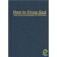 How to Know God : The Yoga Aphorisms of Pantanjali