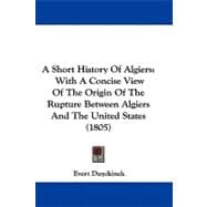 Short History of Algiers : With A Concise View of the Origin of the Rupture Between Algiers and the United States (1805)