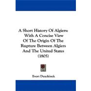 Short History of Algiers : With A Concise View of the Origin of the Rupture Between Algiers and the United States (1805)