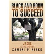 Black and Born to Succeed: Jesus Is the Answer