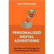 Personalized Digital Advertising How Data and Technology are Transforming How We Market