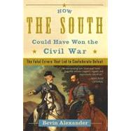 How the South Could Have Won the Civil War: The Fatal Errors That Led to Confederate Defeat